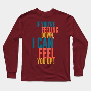 Feeling Down? Long Sleeve T-Shirt